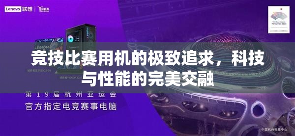 竞技比赛用机的极致追求，科技与性能的完美交融